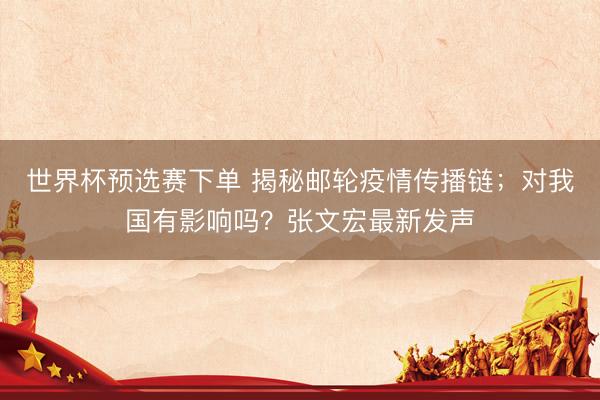 世界杯预选赛下单 揭秘邮轮疫情传播链；对我国有影响吗？张文宏最新发声