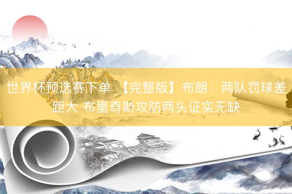 世界杯预选赛下单 【完整版】布朗：两队罚球差距大 布里奇斯攻防两头证实无缺