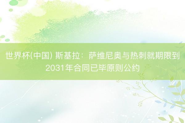 世界杯(中国) 斯基拉：萨维尼奥与热刺就期限到2031年合同已毕原则公约